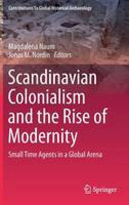 Magdalena Naum (Ed.) - Scandinavian Colonialism  and the Rise of Modernity: Small Time Agents in a Global Arena - 9781461462019 - V9781461462019