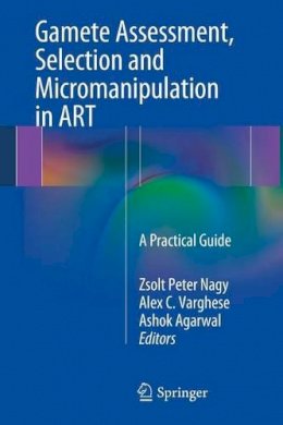 Zsolt Peter Nagy (Ed.) - Gamete Assessment, Selection and Micromanipulation in ART: A Practical Guide - 9781461483595 - V9781461483595