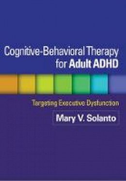 Mary V. Solanto - Cognitive-Behavioral Therapy for Adult ADHD: Targeting Executive Dysfunction - 9781462509638 - V9781462509638