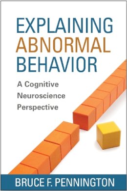 Bruce F. Pennington - Explaining Abnormal Behavior: A Cognitive Neuroscience Perspective - 9781462513666 - V9781462513666