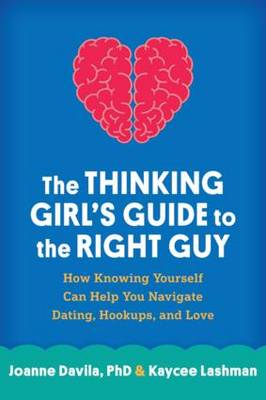 Joanne Davila - The Thinking Girl´s Guide to the Right Guy: How Knowing Yourself Can Help You Navigate Dating, Hookups, and Love - 9781462516957 - V9781462516957