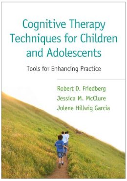 Robert D. Friedberg - Cognitive Therapy Techniques for Children and Adolescents: Tools for Enhancing Practice - 9781462520077 - V9781462520077