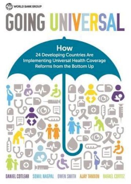 World Bank - Going Universal: How 24 Developing Countries are Implementing Universal Health Coverage from the Bottom Up - 9781464806100 - V9781464806100