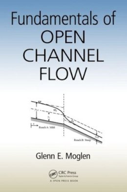 Glenn E. Moglen - Fundamentals of Open Channel Flow - 9781466580060 - V9781466580060