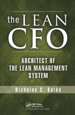 Nicholas S. Katko - The Lean CFO: Architect of the Lean Management System - 9781466599406 - V9781466599406