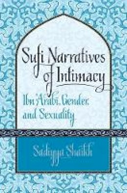 Sa´diyya Shaikh - Sufi Narratives of Intimacy: Ibn ´Arabi, Gender, and Sexuality - 9781469618906 - V9781469618906