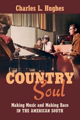 Charles L. Hughes - Country Soul: Making Music and Making Race in the American South - 9781469633428 - V9781469633428