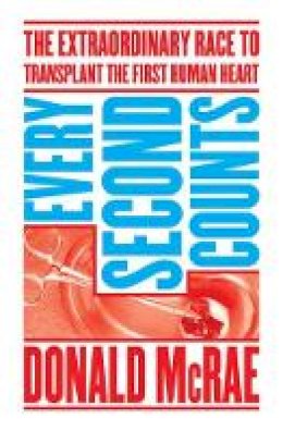 Donald McRae - Every Second Counts: The Extraordinary Race to Transplant the First Human Heart - 9781471135347 - V9781471135347