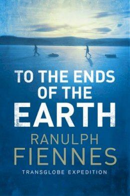 Ranulph Fiennes - To the Ends of the Earth - 9781471135705 - V9781471135705