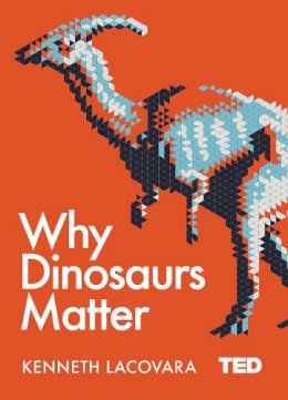 Ken Lacovara - Why Dinosaurs Matter - 9781471164439 - V9781471164439