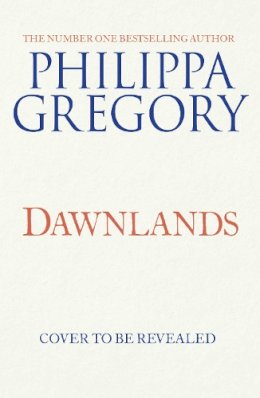 Philippa Gregory - Dawnlands: the number one bestselling author of vivid stories crafted by history - 9781471172908 - 9781471172908