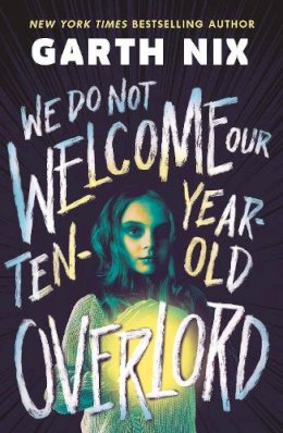 Garth Nix - We Do Not Welcome Our Ten-Year-Old Overlord - 9781471417351 - 9781471417351