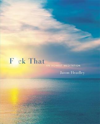 Jason Headley - F*ck That: An Honest Meditation - 9781472125934 - V9781472125934