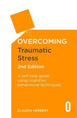 Claudia Herbert - Overcoming Traumatic Stress, 2nd Edition: A Self-Help Guide Using Cognitive Behavioural Techniques - 9781472136138 - V9781472136138