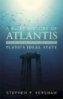 Dr. Stephen P. Kershaw - A Brief History of Atlantis: Plato´s Ideal State - 9781472136992 - V9781472136992
