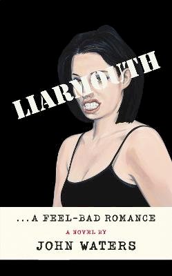 John Waters - Liarmouth: A feel-bad romance - 9781472157553 - 9781472157553