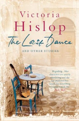 Victoria Hislop - The Last Dance and Other Stories: Powerful stories from million-copy bestseller Victoria Hislop ´Beautifully observed´ - 9781472206022 - V9781472206022