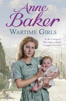 Anne Baker - Wartime Girls: As the Liverpool Blitz rages, a family struggles to survive - 9781472212269 - V9781472212269