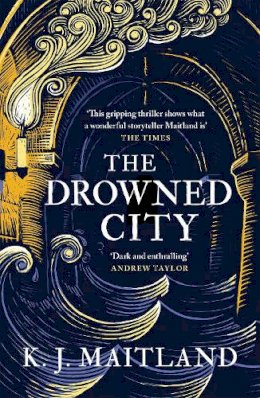 K. J. Maitland - The Drowned City: Longlisted for the CWA Historical Dagger Award 2022 - 9781472235985 - 9781472235985