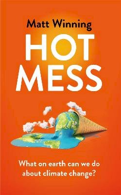 Matt Winning - Hot Mess: What on earth can we do about climate change? - 9781472276698 - 9781472276698