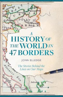 Jonn Elledge - A History of the World in 47 Borders : The Stories Behind the Lines on Our Maps - 9781472298515 - V9781472298515