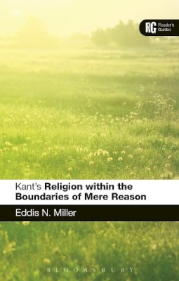 Professor Eddis N. Miller - Kant´s ´Religion within the Boundaries of Mere Reason´: A Reader´s Guide - 9781472507709 - V9781472507709