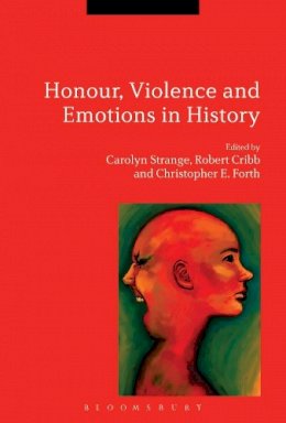 Carolyn Strange Et Al (Eds.) - Honour, Violence and Emotions in History - 9781472519467 - 9781472519467