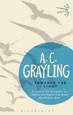A. C. Grayling - Towards the Light: The Story of the Struggles for Liberty and Rights that Made the Modern West - 9781472532145 - V9781472532145