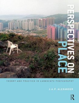 J.A.P. Alexander - Perspectives on Place: Theory and Practice in Landscape Photography - 9781472533890 - V9781472533890