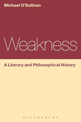 Prof Michael O´sullivan - Weakness: A Literary and Philosophical History - 9781472568359 - V9781472568359