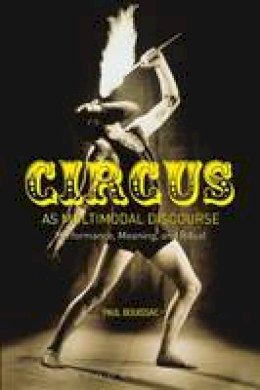 Paul Bouissac - Circus as Multimodal Discourse: Performance, Meaning, and Ritual - 9781472569479 - V9781472569479
