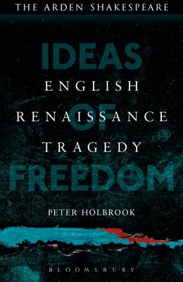 Peter Holbrook - English Renaissance Tragedy: Ideas of Freedom - 9781472572806 - V9781472572806