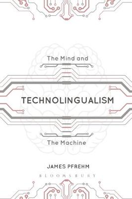 James Pfrehm - Technolingualism: The Mind and the Machine - 9781472578334 - V9781472578334