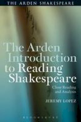 J Lopez - The Arden Introduction to Reading Shakespeare: Close Reading and Analysis - 9781472581020 - V9781472581020