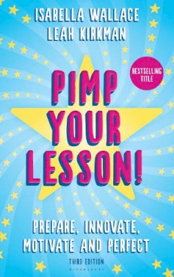 Isabella Wallace - Pimp your Lesson!: Prepare, Innovate, Motivate and Perfect (New edition) - 9781472905154 - V9781472905154