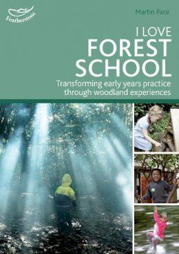 Martin Pace - I Love Forest School: Transforming early years practice through woodland experiences - 9781472906076 - V9781472906076