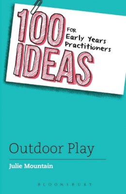 Julie Mountain - 100 Ideas for Early Years Practitioners: Outdoor Play - 9781472911032 - V9781472911032