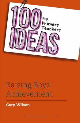 Gary Wilson - 100 Ideas for Primary Teachers: Raising Boys´ Achievement - 9781472934451 - V9781472934451