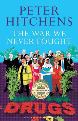 Peter Hitchens - The War We Never Fought: The British Establishment´s Surrender to Drugs - 9781472939388 - V9781472939388