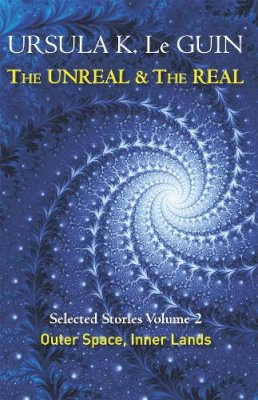 Ursula K. Leguin - The Unreal and the Real Volume 2: Selected Stories of Ursula K. Le Guin: Outer Space & Inner Lands - 9781473202863 - V9781473202863