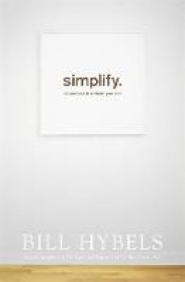 Bill Hybels - Simplify: Ten Practices to Unclutter Your Soul - 9781473604834 - V9781473604834