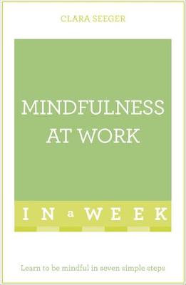 Clara Seeger - Mindfulness At Work In A Week: Learn To Be Mindful In Seven Simple Steps - 9781473607644 - V9781473607644