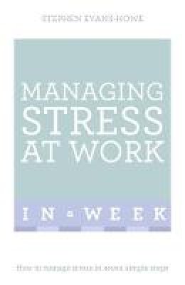 Stephen Evans-Howe - Managing Stress At Work In A Week: How To Manage Stress In Seven Simple Steps - 9781473607859 - V9781473607859