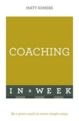 Matt Somers - Coaching In A Week: Be A Great Coach In Seven Simple Steps - 9781473609402 - V9781473609402