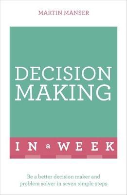 Martin Manser - Decision Making In A Week: Be A Better Decision Maker And Problem Solver In Seven Simple Steps - 9781473609501 - V9781473609501