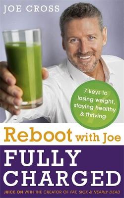 Joe Cross - Reboot with Joe: Fully Charged - 7 Keys to Losing Weight, Staying Healthy and Thriving: Juice on with the creator of Fat, Sick & Nearly Dead - 9781473613485 - V9781473613485