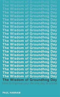 Paul Hannam - The Wisdom of Groundhog Day: How to improve your life one day at a time - 9781473619203 - V9781473619203