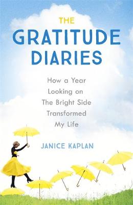 Janice Kaplan - The Gratitude Diaries: How A Year Of Living Gratefully Changed My Life - 9781473619319 - V9781473619319