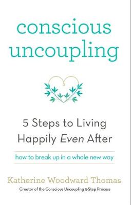 Katherine Woodward Thomas - Conscious Uncoupling: The 5 Steps to Living Happily Even After - 9781473619326 - V9781473619326