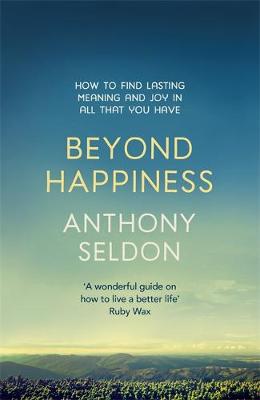 Anthony Seldon - Beyond Happiness: How to find lasting meaning and joy in all that you have - 9781473619449 - V9781473619449